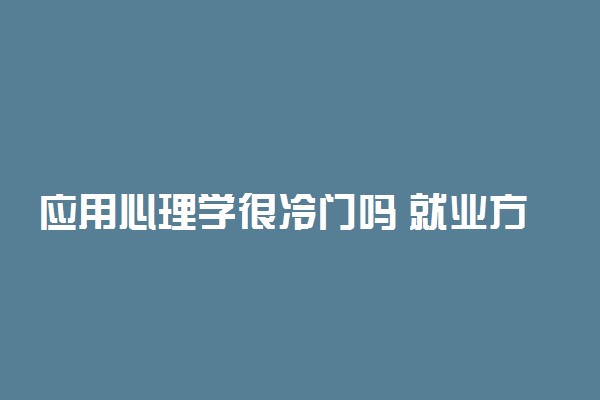 应用心理学很冷门吗 就业方向是什么