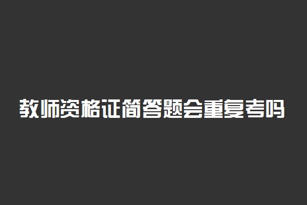 教师资格证简答题会重复考吗 教资简答题怎么写