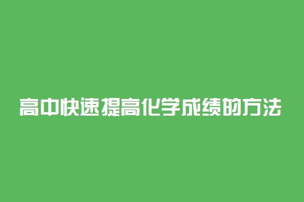 高中快速提高化学成绩的方法 学霸经验分享