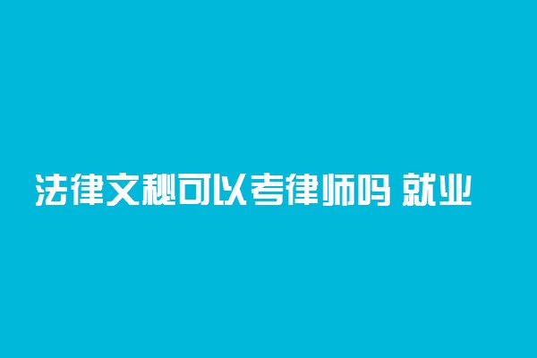 法律文秘可以考律师吗 就业方向及前景好不好