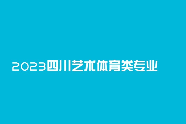 2023四川艺术体育类专业统考报名办法