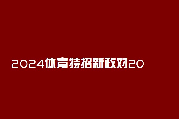 2024体育特招新政对2023体育考生有什么影响