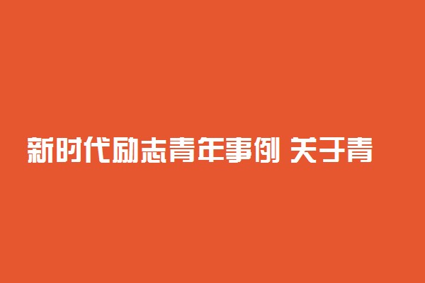 新时代励志青年事例 关于青春奋斗句子摘抄