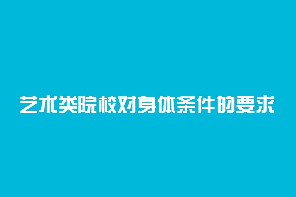 艺术类院校对身体条件的要求 有哪些报考条件