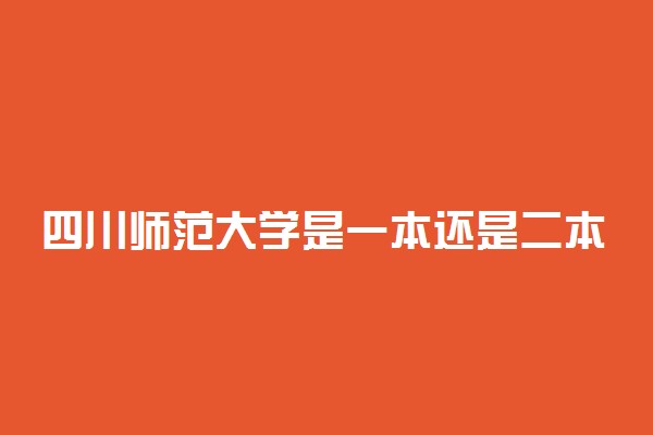 四川师范大学是一本还是二本？川师大是重本吗？