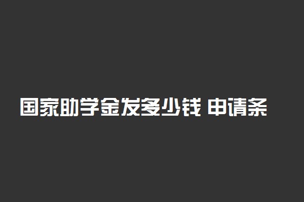 国家助学金发多少钱 申请条件是什么