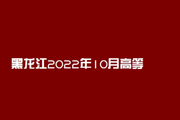 黑龙江2022年10月高等教育自学考试退费申请时间 什么时候能申请