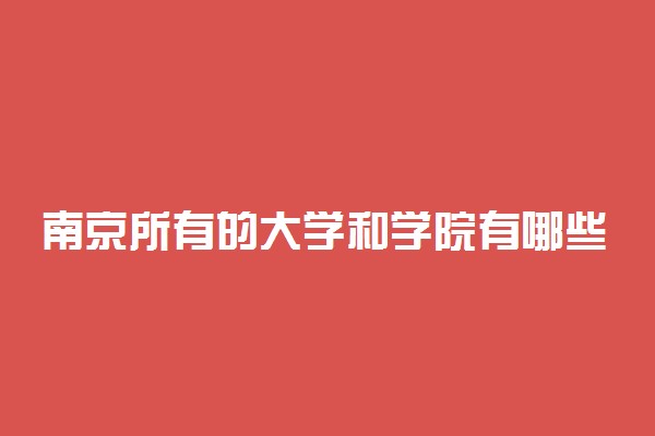 南京所有的大学和学院有哪些学校？附本科大学排名2022最新