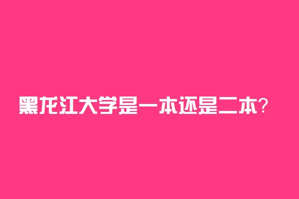 黑龙江大学是一本还是二本？黑大是重本吗？