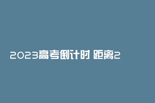2023高考倒计时 距离2023高考还剩下多少天