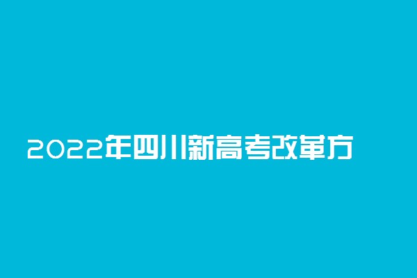 2022年四川新高考改革方案！四川新高考3+1+2模式最全解读