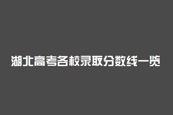 湖北高考各校录取分数线一览表！2022年湖北本科大学分数线及名次