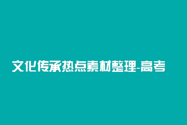 文化传承热点素材整理-高考作文时事热点素材2022