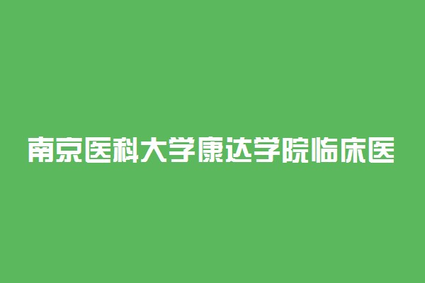 南京医科大学康达学院临床医学录取分数线2022年：含五年制最低位次