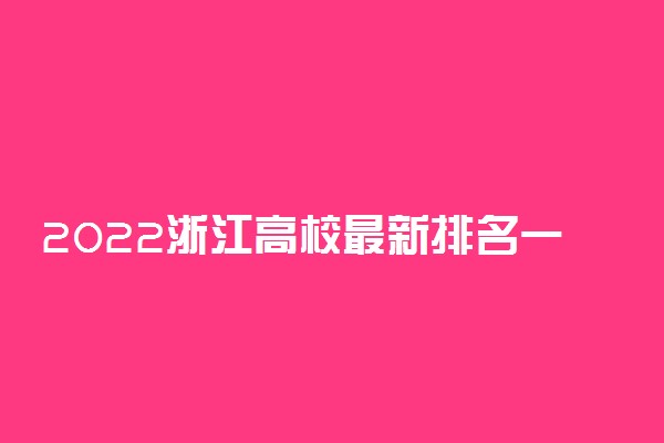 2022浙江高校最新排名一览表-浙江省内所有高校大学排名榜情况