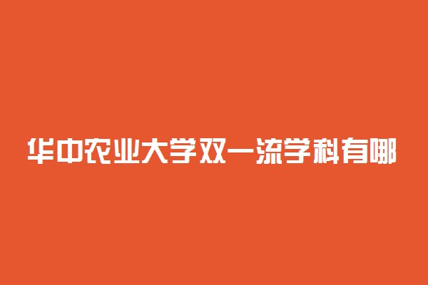 华中农业大学双一流学科有哪些？华中农业大学双一流建设学科名单