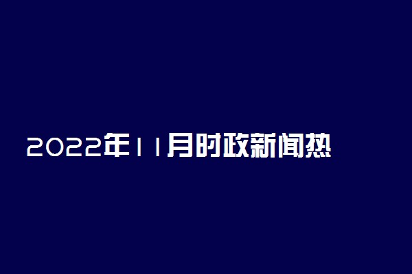 2022年11月时政新闻热点汇总-时事新闻2022最新热点事件