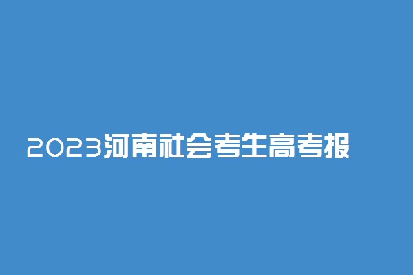 2023河南社会考生高考报名方法 怎么报名