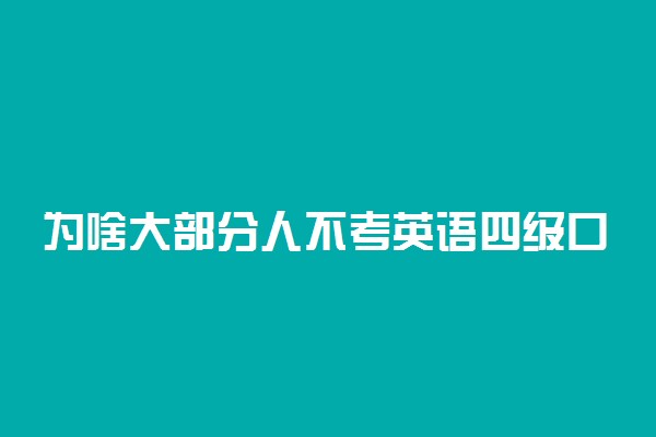 为啥大部分人不考英语四级口语 有什么用吗