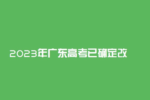 2023年广东高考已确定改革 广东新高考模式