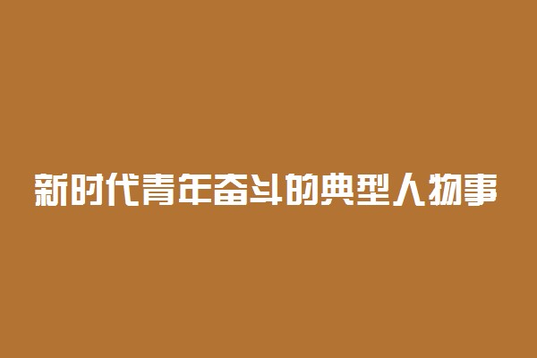 新时代青年奋斗的典型人物事迹摘抄