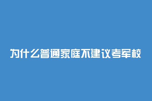 为什么普通家庭不建议考军校？军校的利与弊是什么？