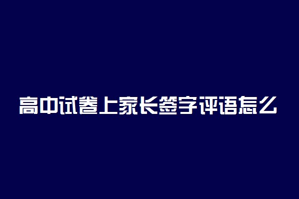 高中试卷上家长签字评语怎么写 激励孩子的句子