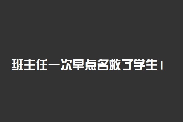 班主任一次早点名救了学生1家3口具体情况 究竟怎么回事