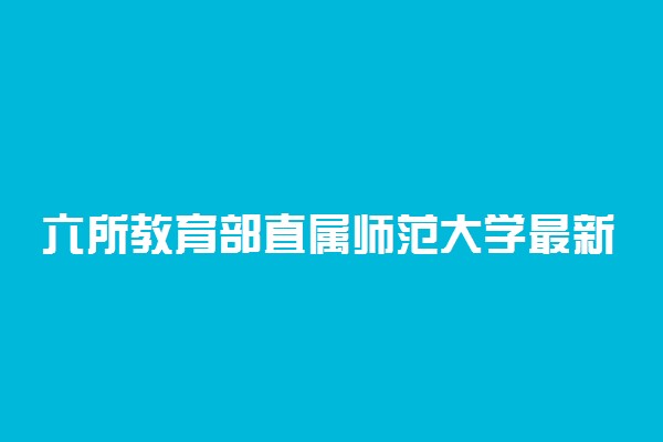 六所教育部直属师范大学最新报考难易程度排名