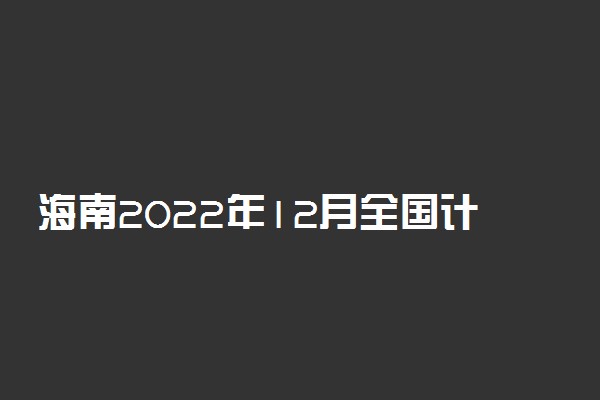 海南2022年12月全国计算机等级考试延期吗 推迟了吗