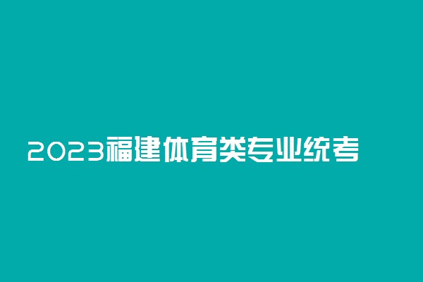 2023福建体育类专业统考防疫要求 需要注意什么