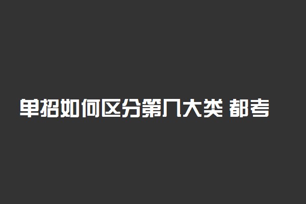 单招如何区分第几大类 都考什么科目