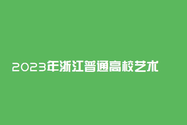 2023年浙江普通高校艺术类专业招生工作的通知