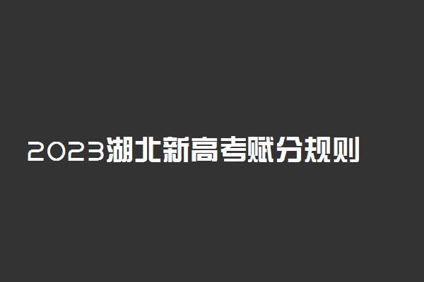 2023湖北新高考赋分规则 怎么赋分