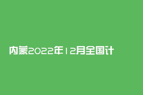 内蒙2022年12月全国计算机等级考试准考证打印时间