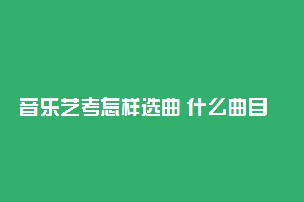 音乐艺考怎样选曲 什么曲目能拿高分