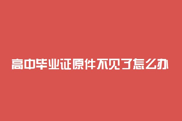 高中毕业证原件不见了怎么办 可以补办吗