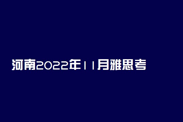 河南2022年11月雅思考试时间及地点