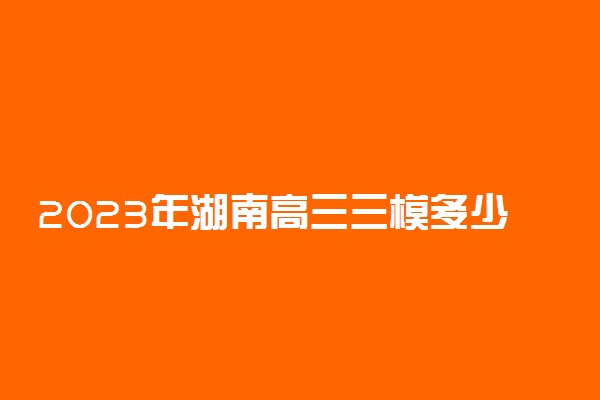 2023年湖南高三三模多少分数正常