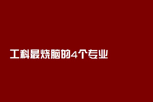 工科最烧脑的4个专业