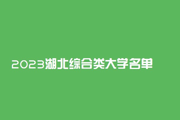 2023湖北综合类大学名单有哪些 最好综合类院校排名