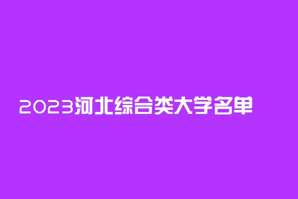 2023河北综合类大学名单有哪些 最好综合类院校排名