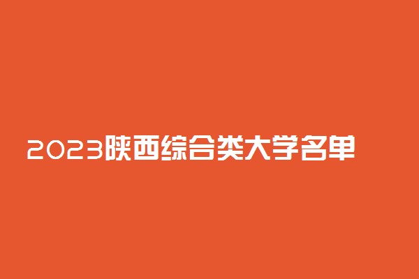 2023陕西综合类大学名单有哪些 最好的综合类院校排名