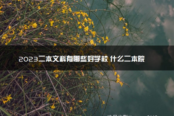 2023二本文科有哪些好学校 什么二本院校吃香