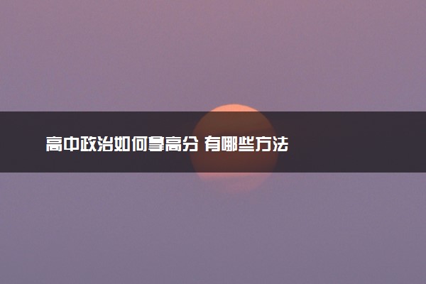 高中政治如何拿高分 有哪些方法