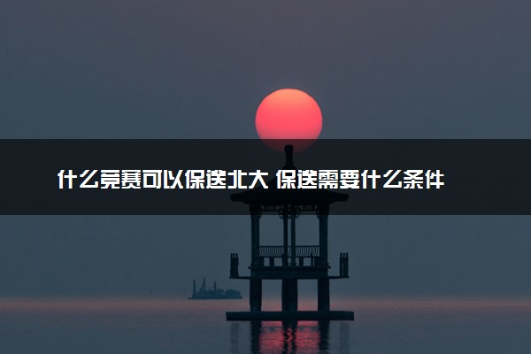 什么竞赛可以保送北大 保送需要什么条件