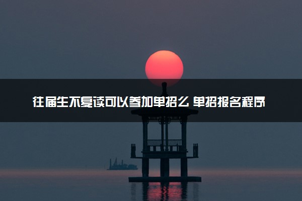 往届生不复读可以参加单招么 单招报名程序有哪些