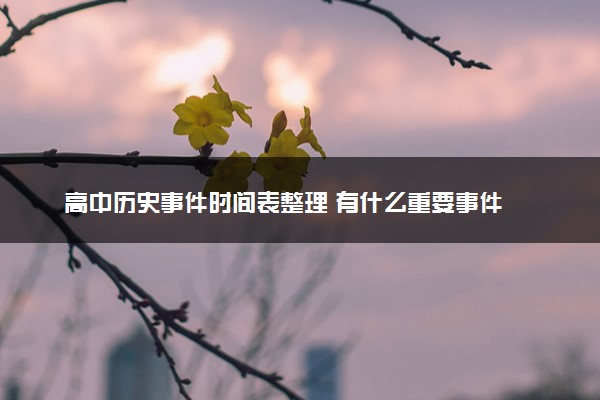 高中历史事件时间表整理 有什么重要事件