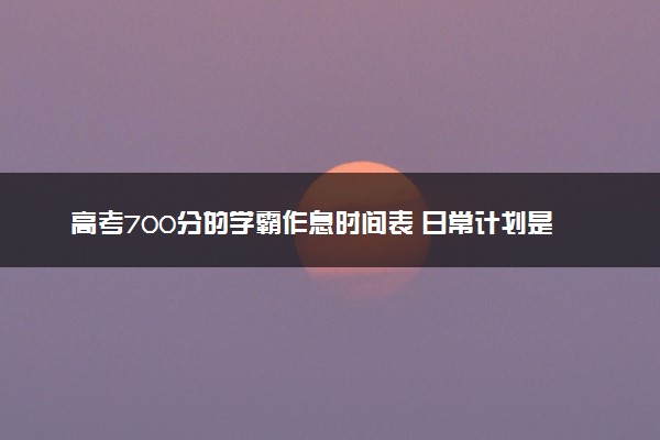 高考700分的学霸作息时间表 日常计划是怎样的