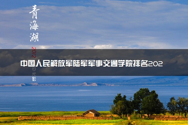 中国人民解放军陆军军事交通学院排名2023最新排名表：排名全国第几位？附录取分数线